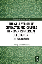 The Cultivation of Character and Culture in Roman Rhetorical Education: The Available Means book cover