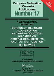 A Working Party Report on Corrosion Resistant Alloys for Oil and Gas Production: General Requirements and Test Methods for H2S Service (EFC 17) book cover