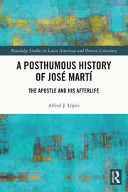 A Posthumous History of José Martí: The Apostle and his Afterlife book cover