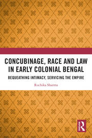 Concubinage, Race and Law in Early Colonial Bengal: Bequeathing Intimacy, Servicing the Empire book cover