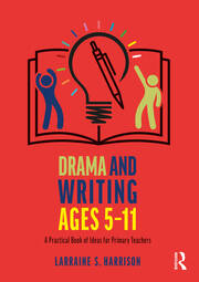 Drama and Writing Ages 5-11: A Practical Book of Ideas for Primary Teachers book cover
