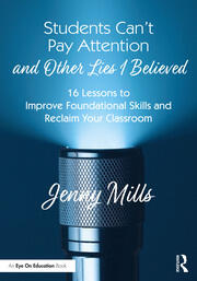 Students Can’t Pay Attention and Other Lies I Believed: 16 Lessons to Improve Foundational Skills and Reclaim Your Classroom book cover