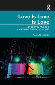 Love Is Love Is Love: Broadway Musicals and LGBTQ Politics, 2010-2020 book cover