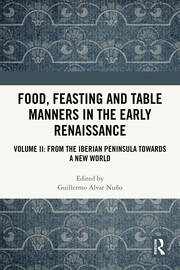 Food, Feasting and Table Manners in the Early Renaissance: Volume II: From the Iberian Peninsula towards a New World book cover