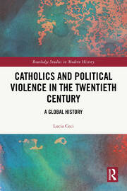 Catholics and Political Violence in the Twentieth Century: A Global History book cover