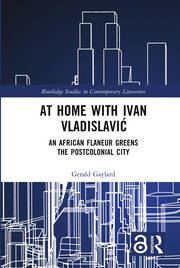 At Home with Ivan Vladislavić: An African Flaneur Greens the Postcolonial City book cover