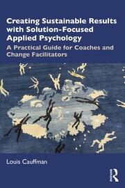Creating Sustainable Results with Solution-Focused Applied Psychology: A Practical Guide for Coaches and Change Facilitators book cover