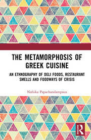 The Metamorphosis of Greek Cuisine: An Ethnography of Deli Foods, Restaurant Smells and Foodways of Crisis book cover