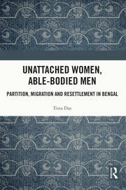 Unattached Women, Able-Bodied Men: Partition, Migration and Resettlement in Bengal book cover