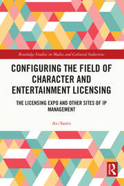 Configuring the Field of Character and Entertainment Licensing: The Licensing Expo and Other Sites of IP Management book cover