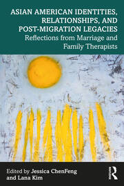 Asian American Identities, Relationships, and Post-Migration Legacies: Reflections from Marriage and Family Therapists book cover