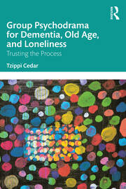 Group Psychodrama for Dementia, Old Age, and Loneliness: Trusting the Process book cover