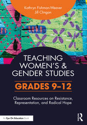 Teaching Women's and Gender Studies: Classroom Resources on Resistance, Representation, and Radical Hope (Grades 9-12) book cover
