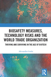 Biosafety Measures, Technology Risks and the World Trade Organization: Thriving and Surviving in the Age of Biotech book cover