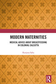 Modern Maternities: Medical Advice about Breastfeeding in Colonial Calcutta book cover