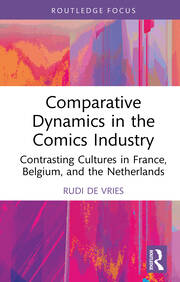 Comparative Dynamics in the Comics Industry: Contrasting Cultures in France, Belgium, and the Netherlands book cover
