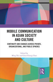 Mobile Communication in Asian Society and Culture: Continuity and Changes across Private, Organizational, and Public Spheres book cover