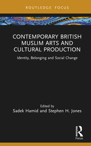Contemporary British Muslim Arts and Cultural Production: Identity, Belonging and Social Change book cover