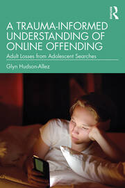 A Trauma-Informed Understanding of Online Offending: Adult Losses from Adolescent Searches book cover
