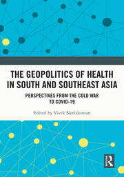 The Geopolitics of Health in South and Southeast Asia: Perspectives from the Cold War to COVID-19 book cover