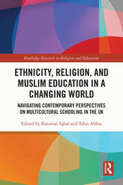 Ethnicity, Religion, and Muslim Education in a Changing World: Navigating Contemporary Perspectives on Multicultural Schooling in the UK book cover