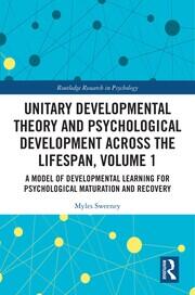 Unitary Developmental Theory and Psychological Development Across the Lifespan, Volume 1: A Model of Developmental Learning for Psychological Maturation and Recovery book cover