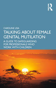 Talking About Female Genital Mutilation: A Guide to Safeguarding for Professionals who Work with Children book cover