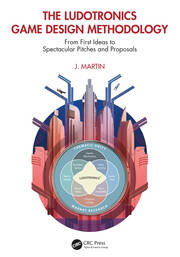 The Ludotronics Game Design Methodology: From First Ideas to Spectacular Pitches and Proposals book cover
