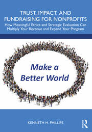 Trust, Impact, and Fundraising for Nonprofits: How meaningful ethics and strategic evaluation can multiply your revenue and expand your program book cover