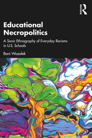 Educational Necropolitics: A Sonic Ethnography of Everyday Racisms in U.S. Schools book cover