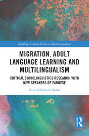 Migration, Adult Language Learning and Multilingualism: Critical Sociolinguistics Research with New Speakers of Faroese book cover
