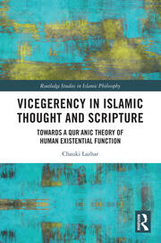 Vicegerency in Islamic Thought and Scripture: Towards a Qur'anic Theory of Human Existential Function book cover