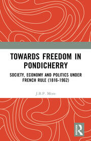 Towards Freedom in Pondicherry: Society, Economy and Politics under French Rule (1816-1962) book cover