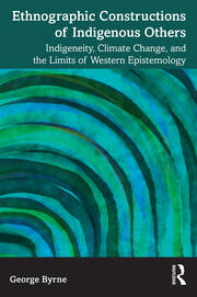 Ethnographic Constructions of Indigenous Others: Indigeneity, Climate Change, and the Limits of Western Epistemology book cover
