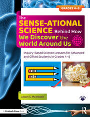 The SENSE-ational Science Behind How We Discover the World Around Us: Inquiry-Based Science Lessons for Advanced and Gifted Students in Grades 4-5 book cover