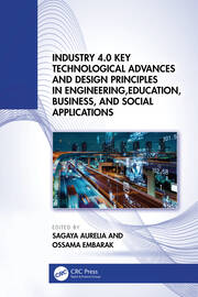 Industry 4.0 Key Technological Advances and Design Principles in Engineering, Education, Business, and Social Applications book cover