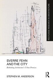 Sverre Fehn and the City: Rethinking Architecture’s Urban Premises book cover