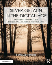 Silver Gelatin In the Digital Age: A Step-by-Step Manual for Digital/Analog Hybrid Photography book cover