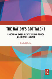 The Nation's Got Talent: Education, Experimentation and Policy Discourses in India book cover