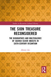 The Sion Treasure Reconsidered: The Biographies and Multivalence of Sacred Silver Objects in Sixth-Century Byzantium book cover