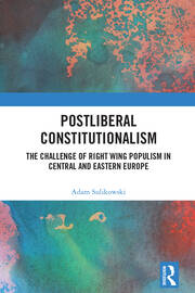 Postliberal Constitutionalism: The Challenge of Right Wing Populism in Central and Eastern Europe book cover