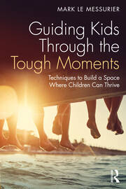 Guiding Kids Through the Tough Moments: Techniques to Build a Space Where Children Can Thrive book cover