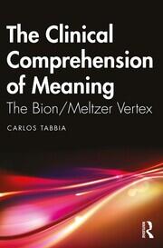 The Clinical Comprehension of Meaning: The Bion/Meltzer Vertex book cover