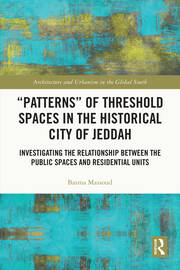“Patterns” of Threshold Spaces in the Historical City of Jeddah: Investigating the Relationship Between the Public Spaces and Residential Units book cover