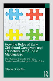 How the Roles of Early Childhood Caregivers and Educators Came To Be Marginalized: The Influences of Gender and Race, Developmental Psychology, and Public Policy book cover
