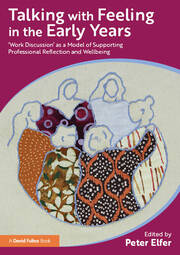Talking with Feeling in the Early Years: ‘Work Discussion’ as a Model of Supporting Professional Reflection and Wellbeing book cover