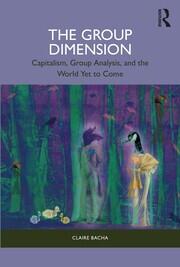 The Group Dimension: Capitalism, Group Analysis, and the World Yet to Come book cover
