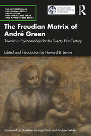 The Freudian Matrix of ​André Green: Towards a Psychoanalysis for the Twenty-First Century book cover