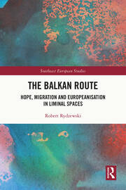 The Balkan Route: Hope, Migration and Europeanisation in Liminal Spaces book cover