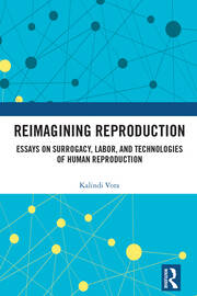 Reimagining Reproduction: Essays on Surrogacy, Labor, and Technologies of Human Reproduction book cover